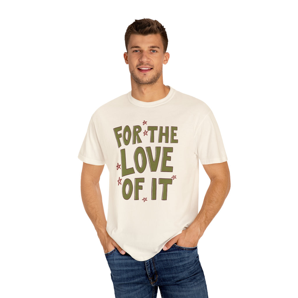 For the Love of It Unisex T-Shirt, Casual Summer Tee, Gift for Friends, Birthday Present, Everyday Wear, Happy Vibes