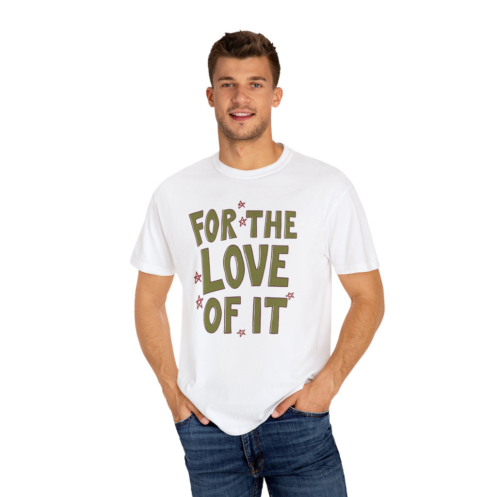 For the Love of It Unisex T-Shirt, Casual Summer Tee, Gift for Friends, Birthday Present, Everyday Wear, Happy Vibes