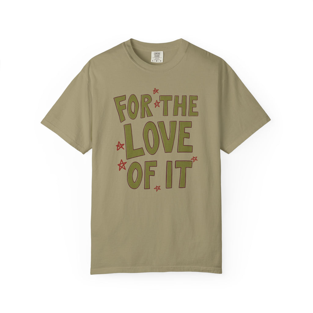For the Love of It Unisex T-Shirt, Casual Summer Tee, Gift for Friends, Birthday Present, Everyday Wear, Happy Vibes