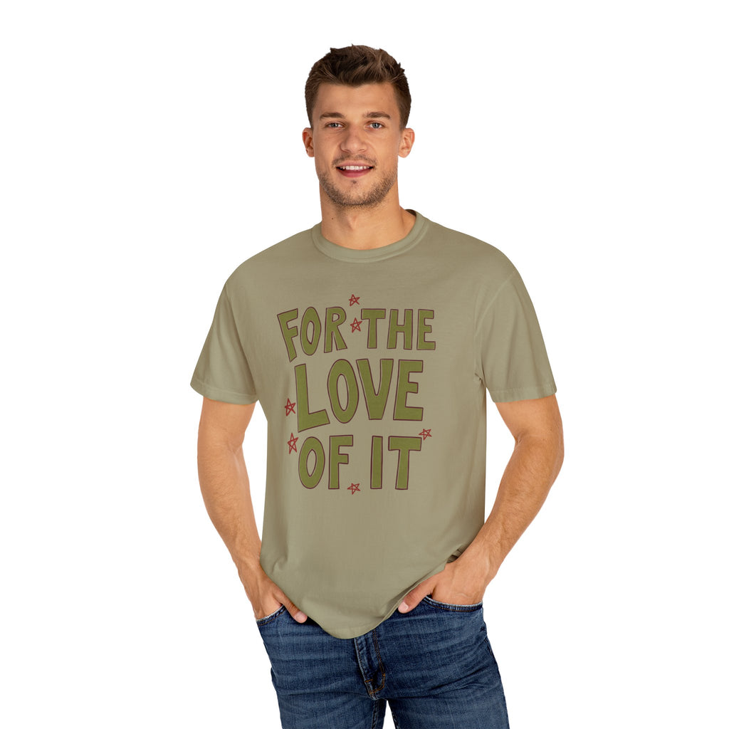 For the Love of It Unisex T-Shirt, Casual Summer Tee, Gift for Friends, Birthday Present, Everyday Wear, Happy Vibes