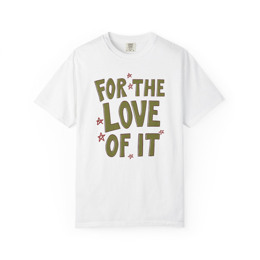 For the Love of It Unisex T-Shirt, Casual Summer Tee, Gift for Friends, Birthday Present, Everyday Wear, Happy Vibes
