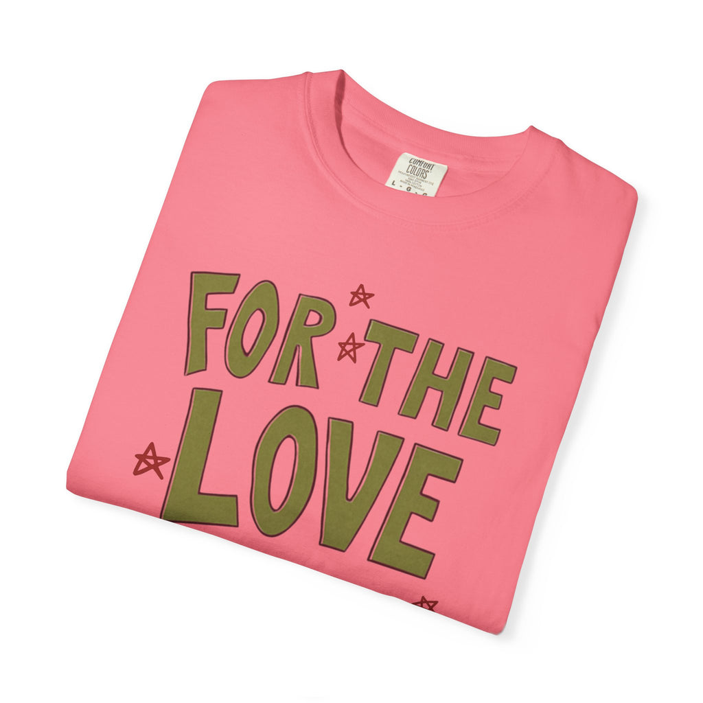 For the Love of It Unisex T-Shirt, Casual Summer Tee, Gift for Friends, Birthday Present, Everyday Wear, Happy Vibes